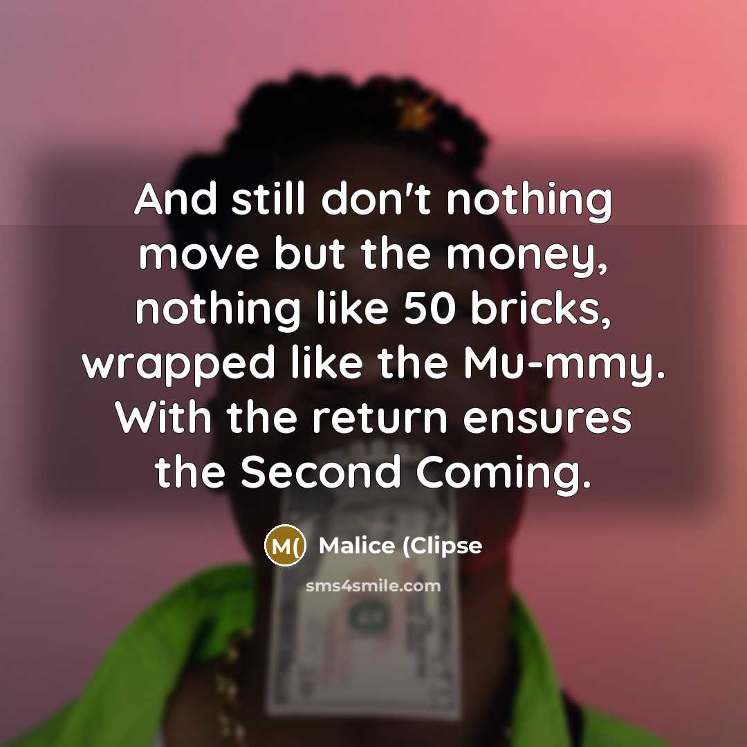 “And still don't nothing move but the money, nothing like…” quote by Malice (Clipse