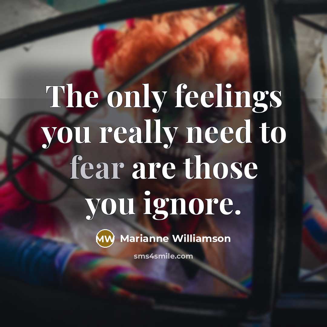 “The only feelings you really need to fear are those…” quote by Marianne Williamson