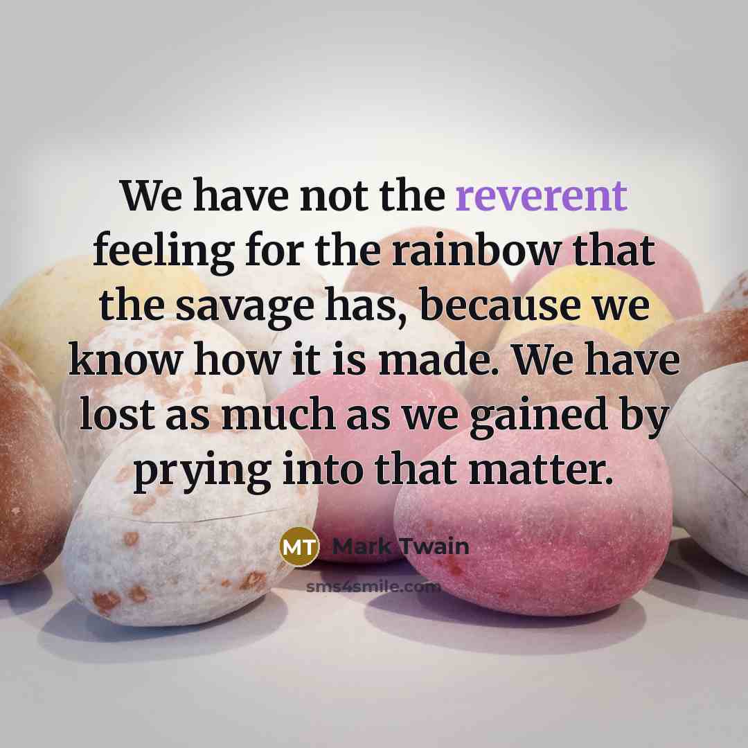 “We have not the reverent feeling for the rainbow that…” quote by Mark Twain