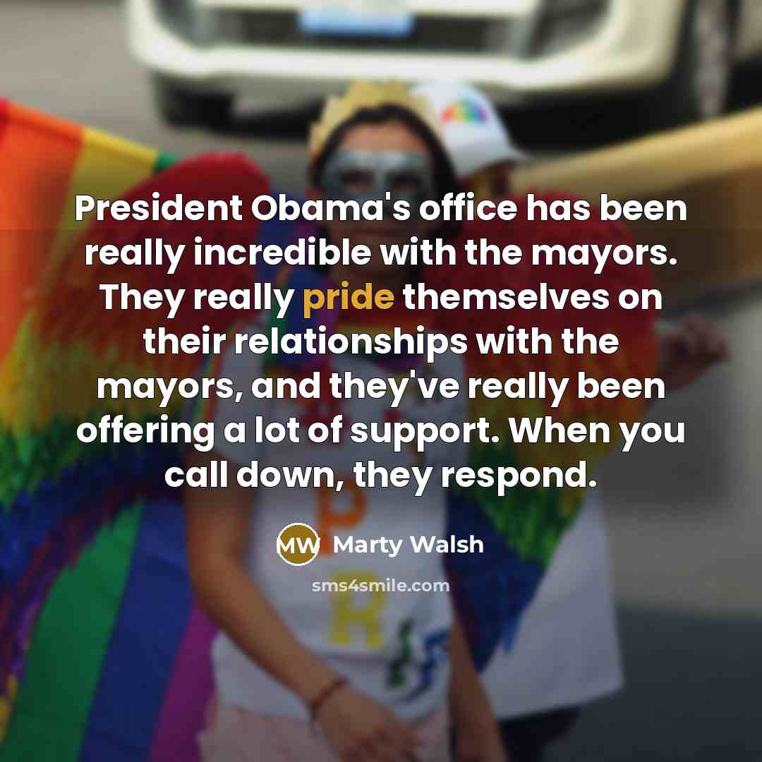 “President Obama's office has been really incredible with the mayors.…” quote by Marty Walsh