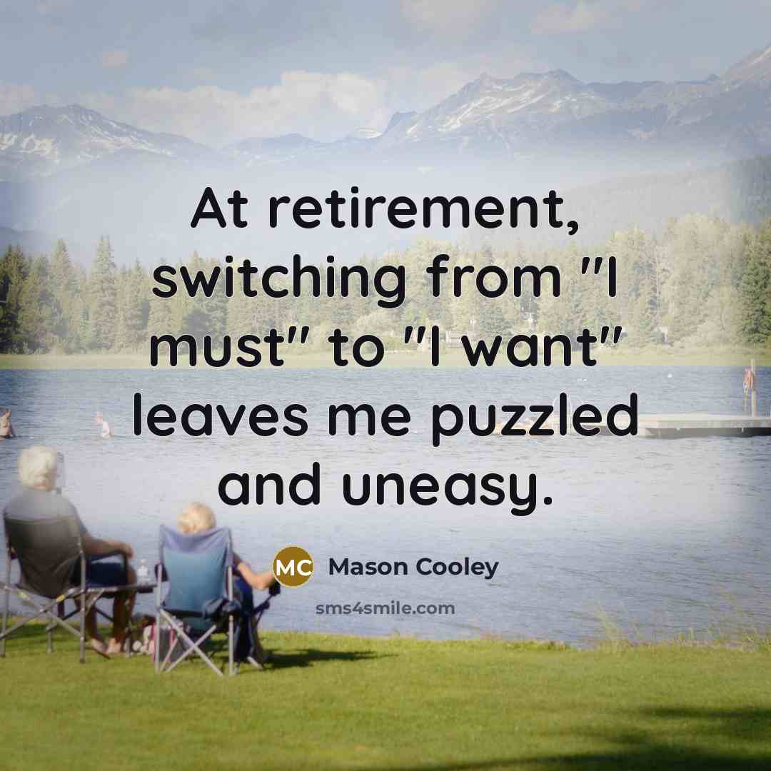 “At retirement, switching from "I must" to "I want" leaves…” quote by Mason Cooley