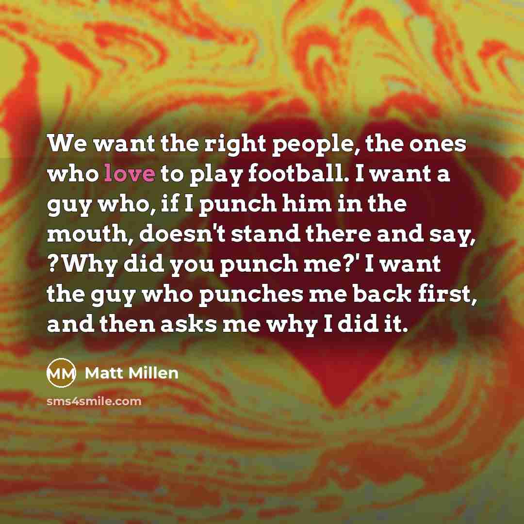 “We want the right people, the ones who love to…” quote by Matt Millen