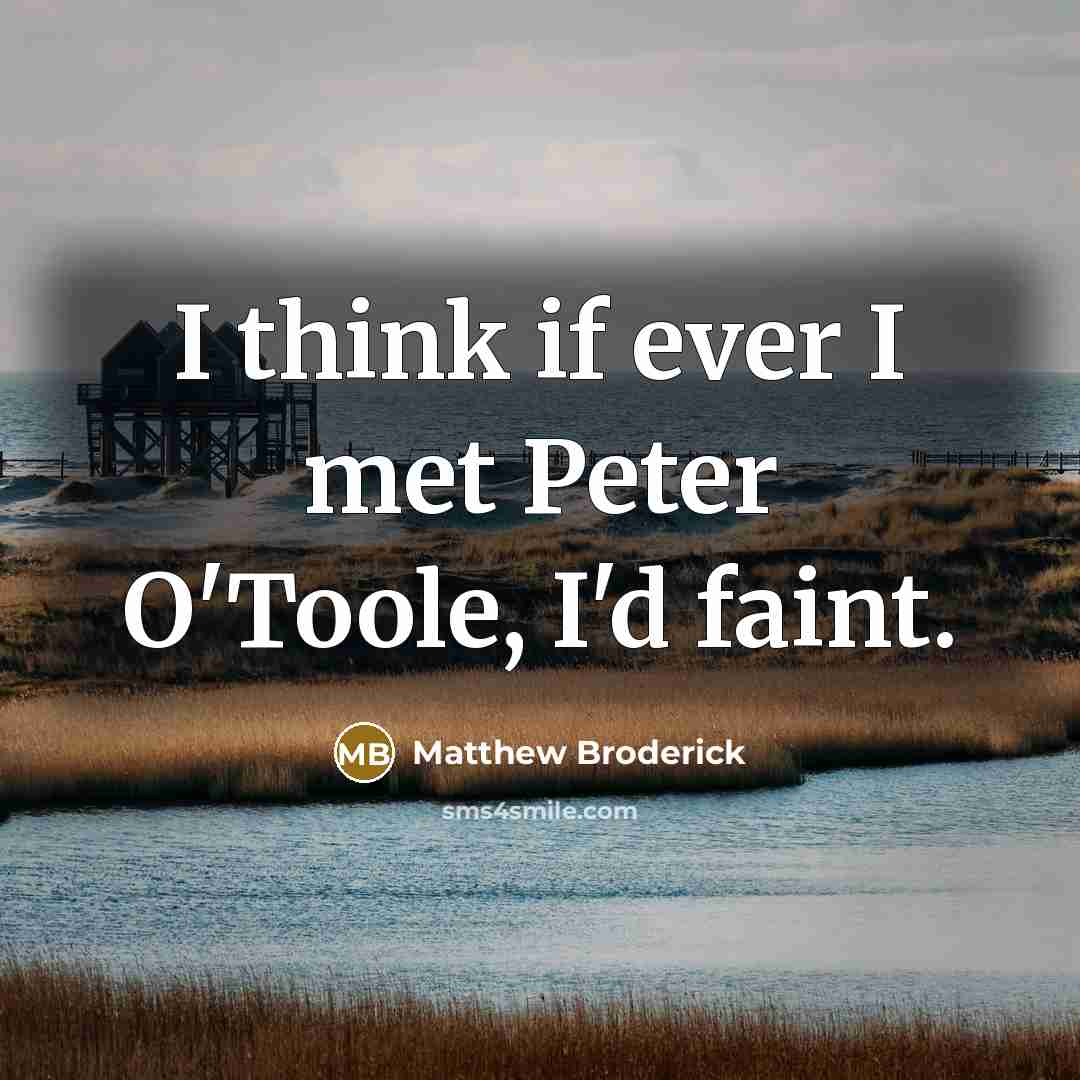 “I think if ever I met Peter O'Toole, I'd faint.…” quote by Matthew Broderick