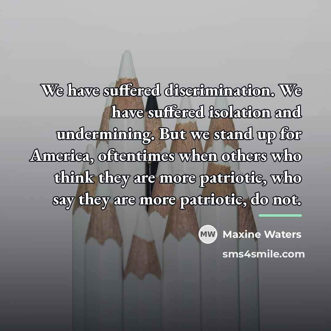 “We have suffered discrimination. We have suffered isolation and undermining.…” quote by Maxine Waters