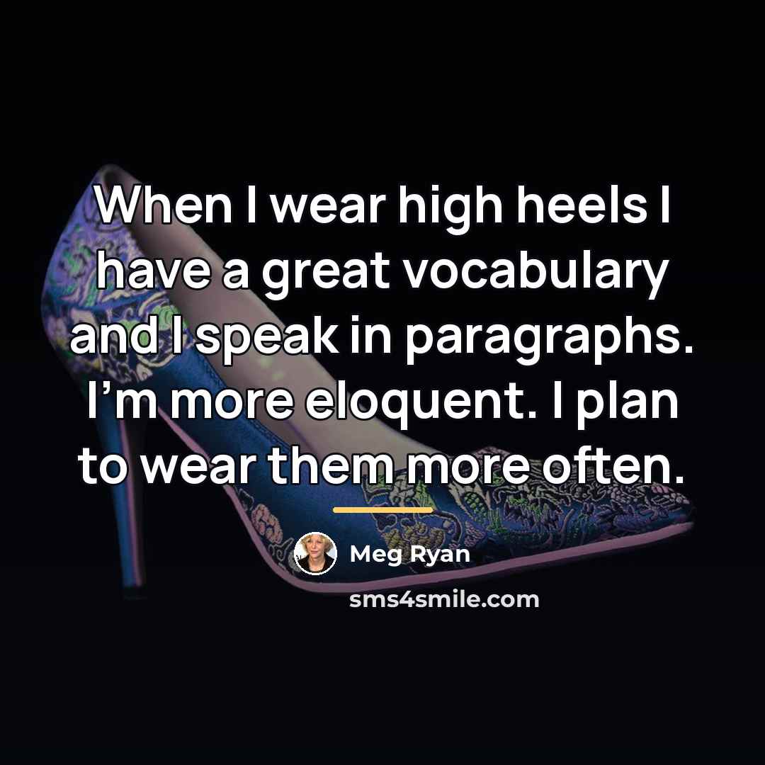 “When I wear high heels I have a great vocabulary…” quote by Meg Ryan