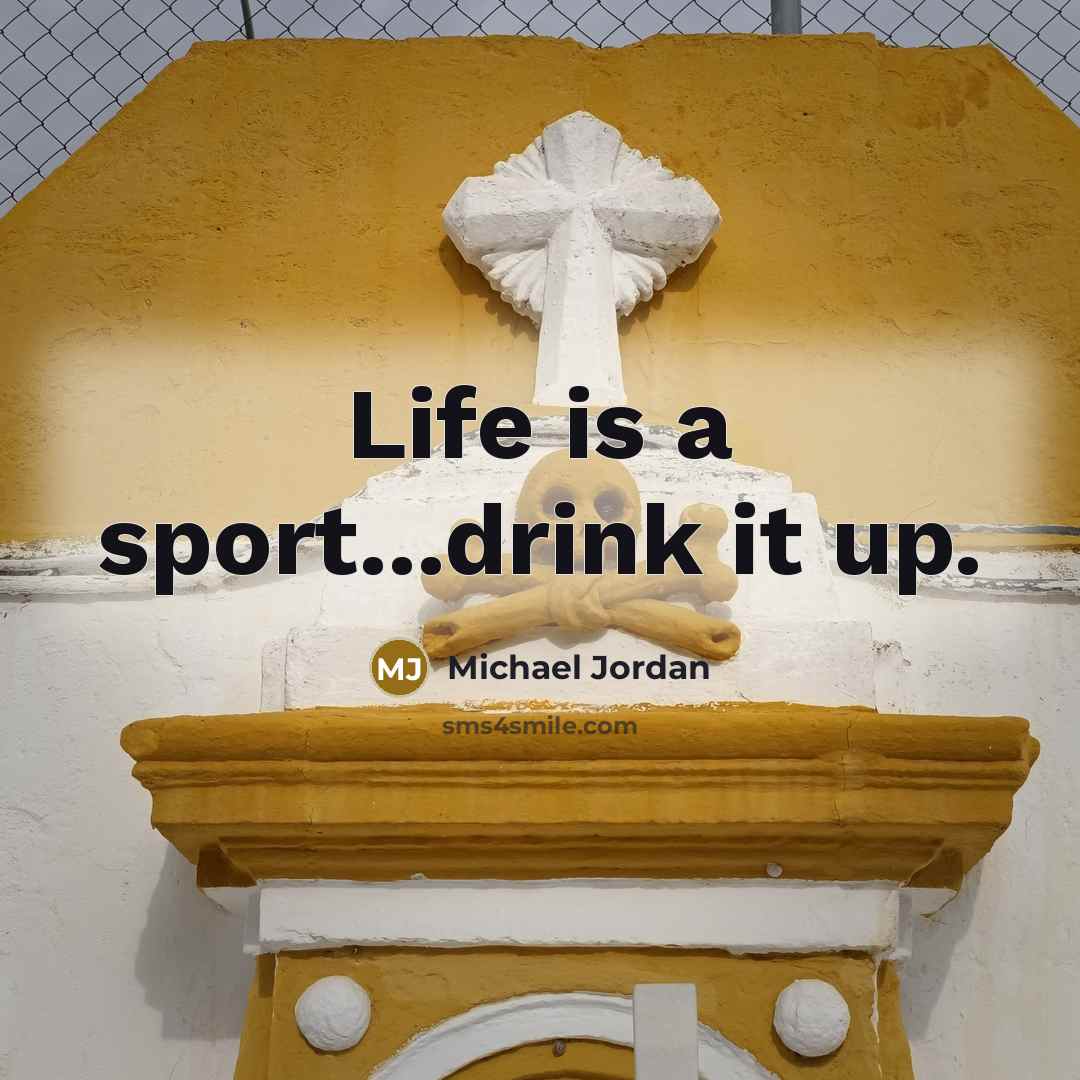 “Life is a sport...drink it up.…” quote by Michael Jordan