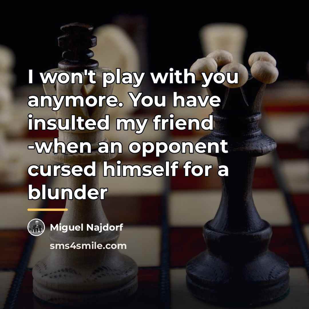 “I won't play with you anymore. You have insulted my…” quote by Miguel Najdorf