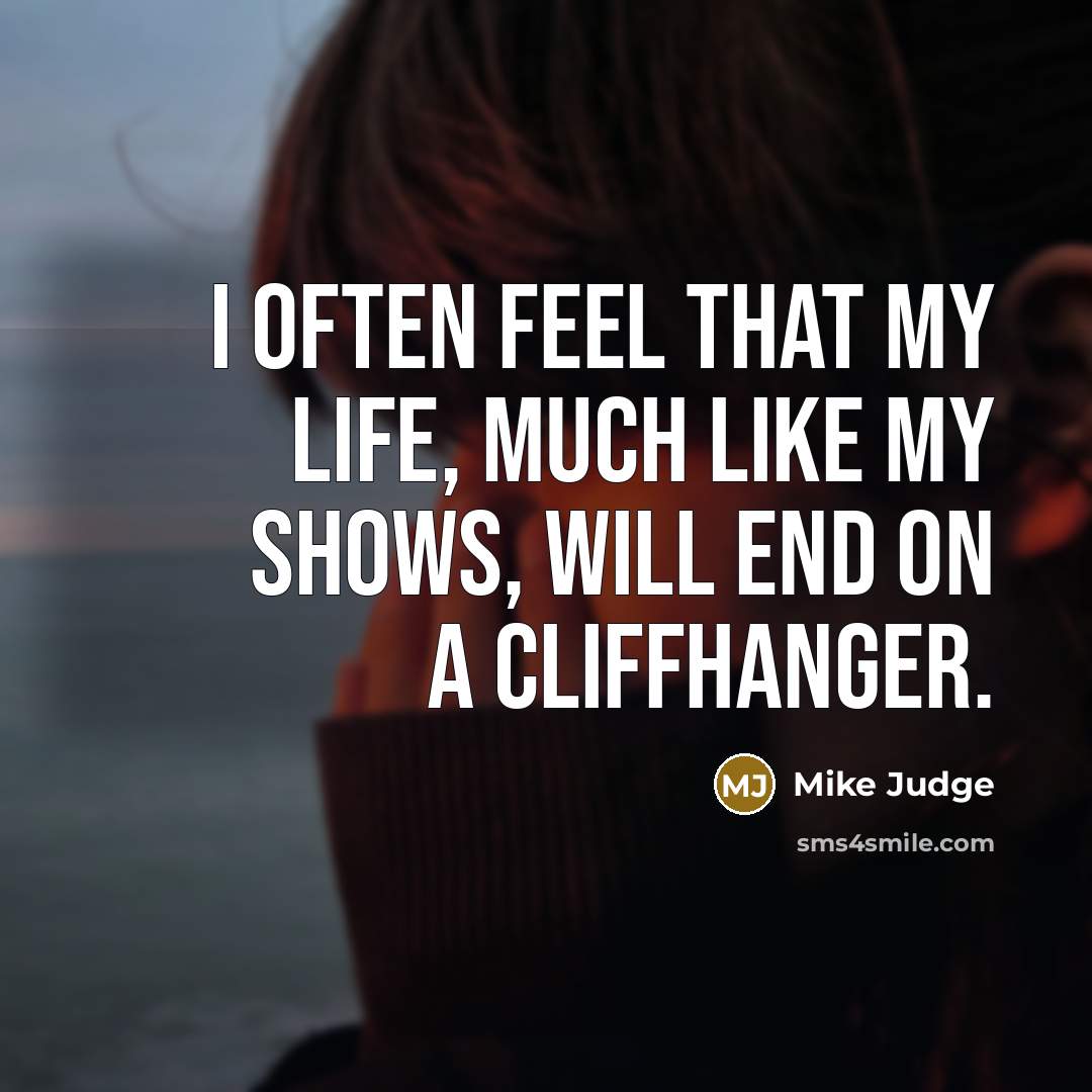 “I often feel that my life, much like my shows,…” quote by Mike Judge