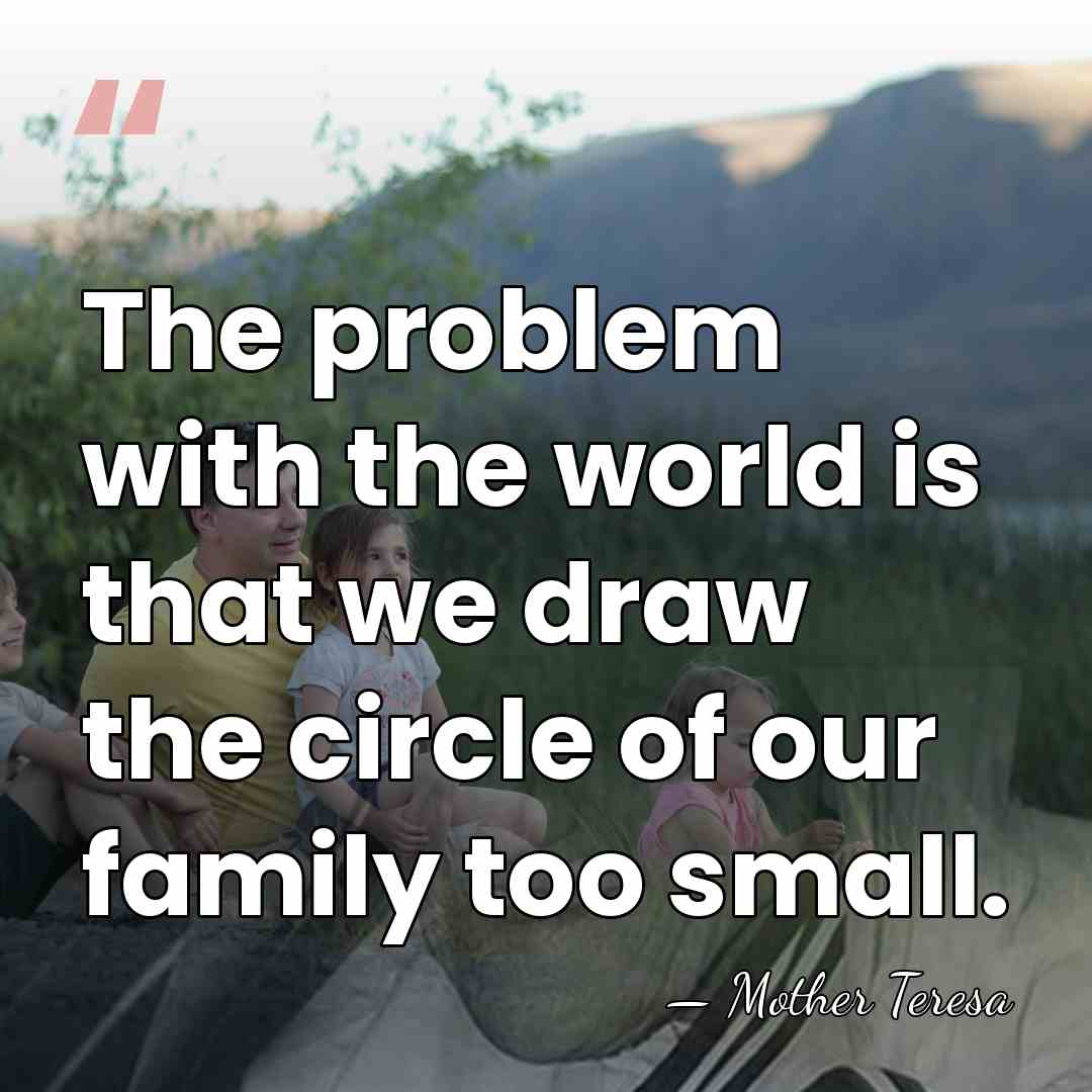 The problem with the world is that we draw the circle of&hellip; - Mother Teresa