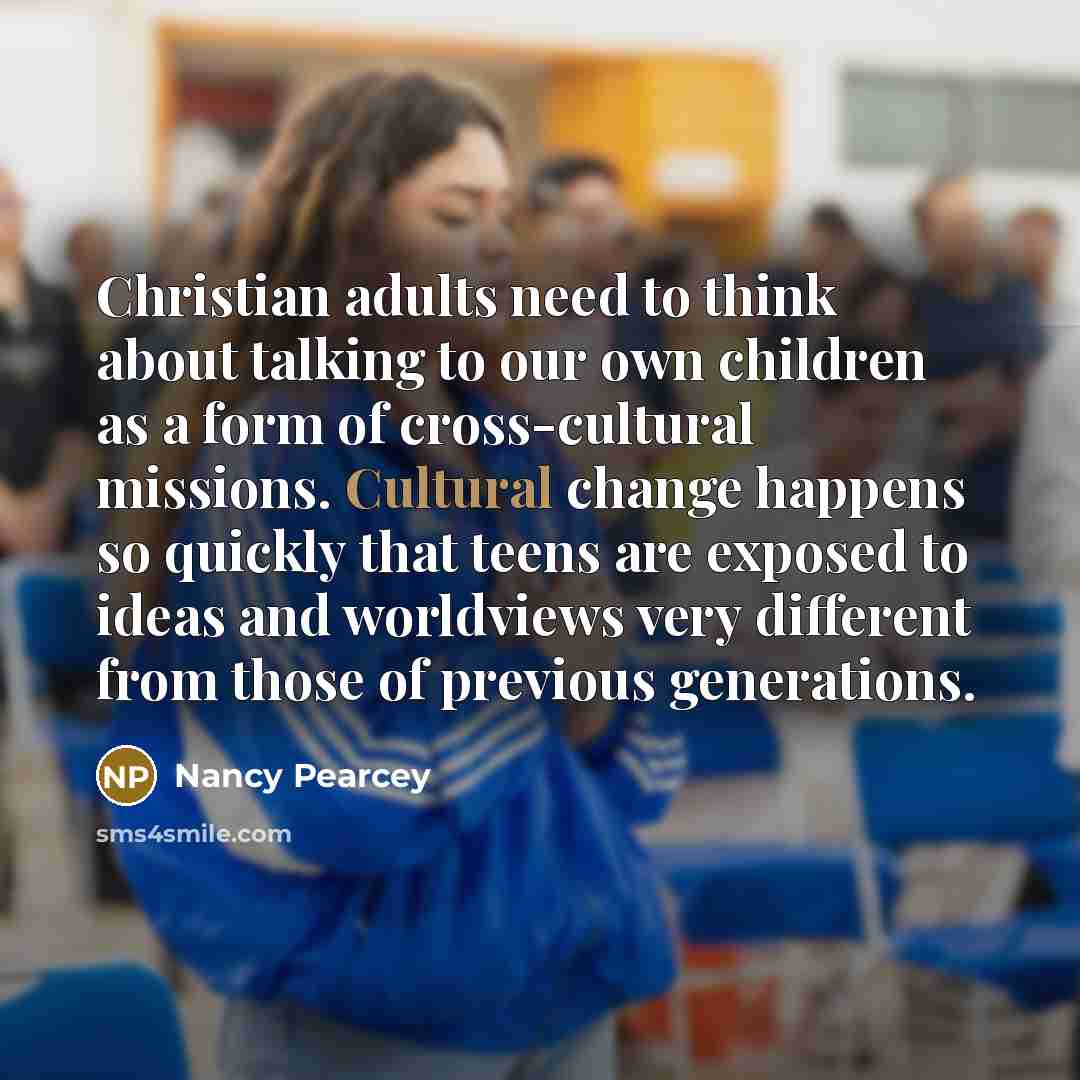 “Christian adults need to think about talking to our own…” quote by Nancy Pearcey