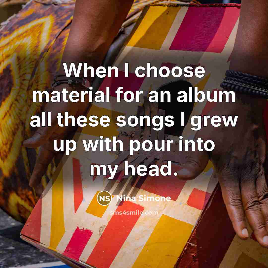 “When I choose material for an album all these songs…” quote by Nina Simone