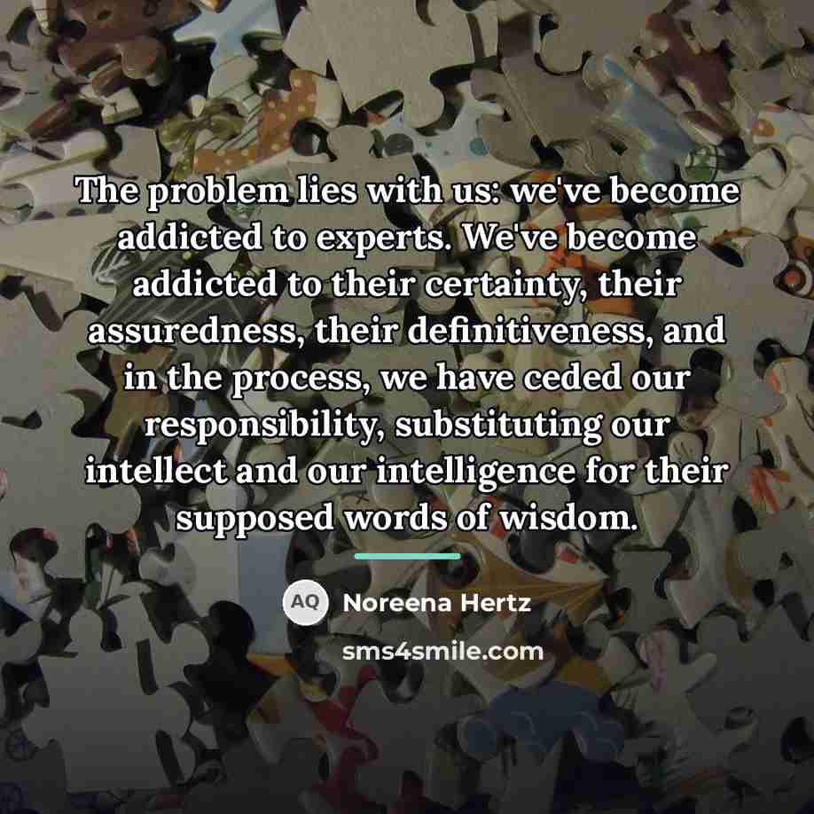 “The problem lies with us: we've become addicted to experts.…” quote by Noreena Hertz