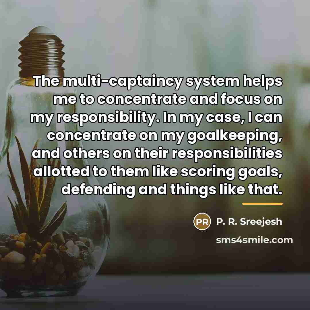 “The multi-captaincy system helps me to concentrate and focus on…” quote by P. R. Sreejesh