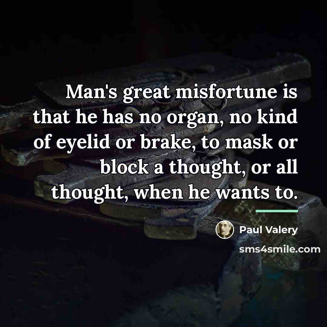 “Man's great misfortune is that he has no organ, no…” quote by Paul Valery