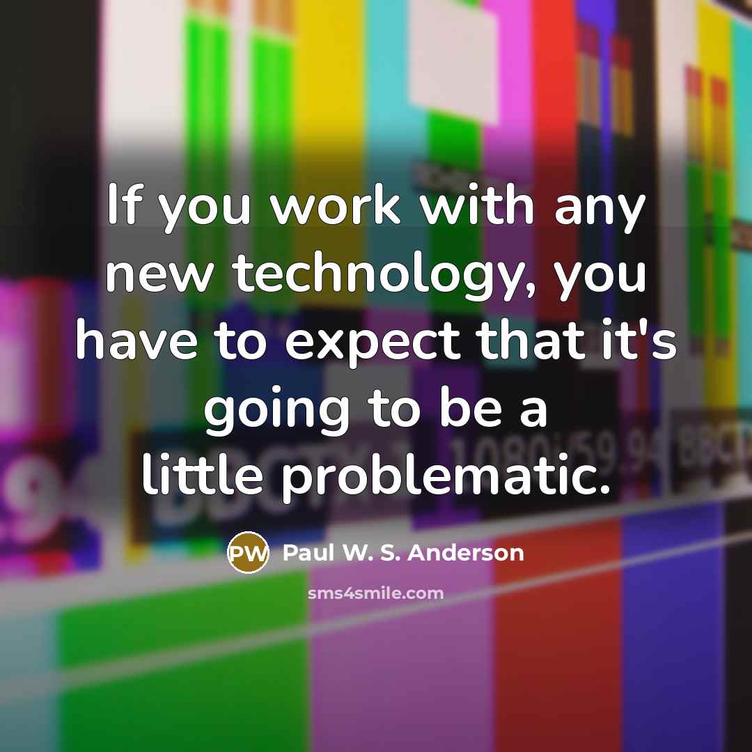 “If you work with any new technology, you have to…” quote by Paul W. S. Anderson