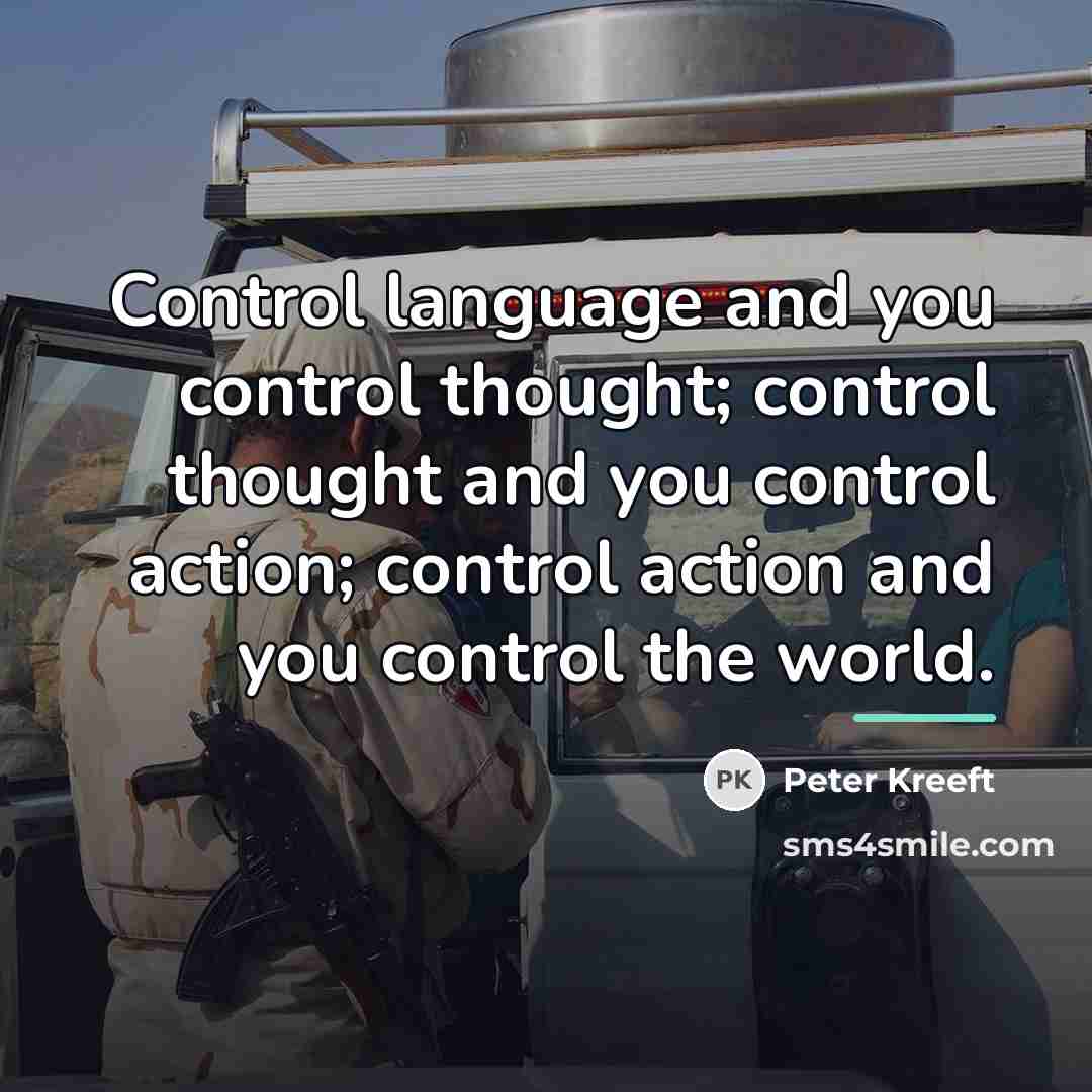 “Control language and you control thought; control thought and you…” quote by Peter Kreeft