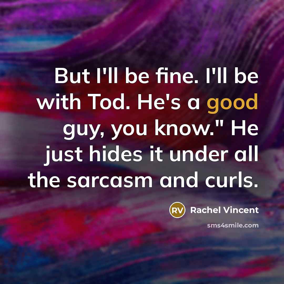 “But I'll be fine. I'll be with Tod. He's a…” quote by Rachel Vincent