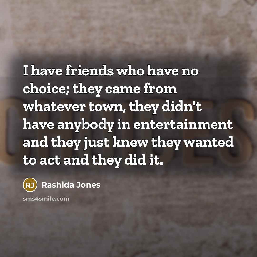 “I have friends who have no choice; they came from…” quote by Rashida Jones