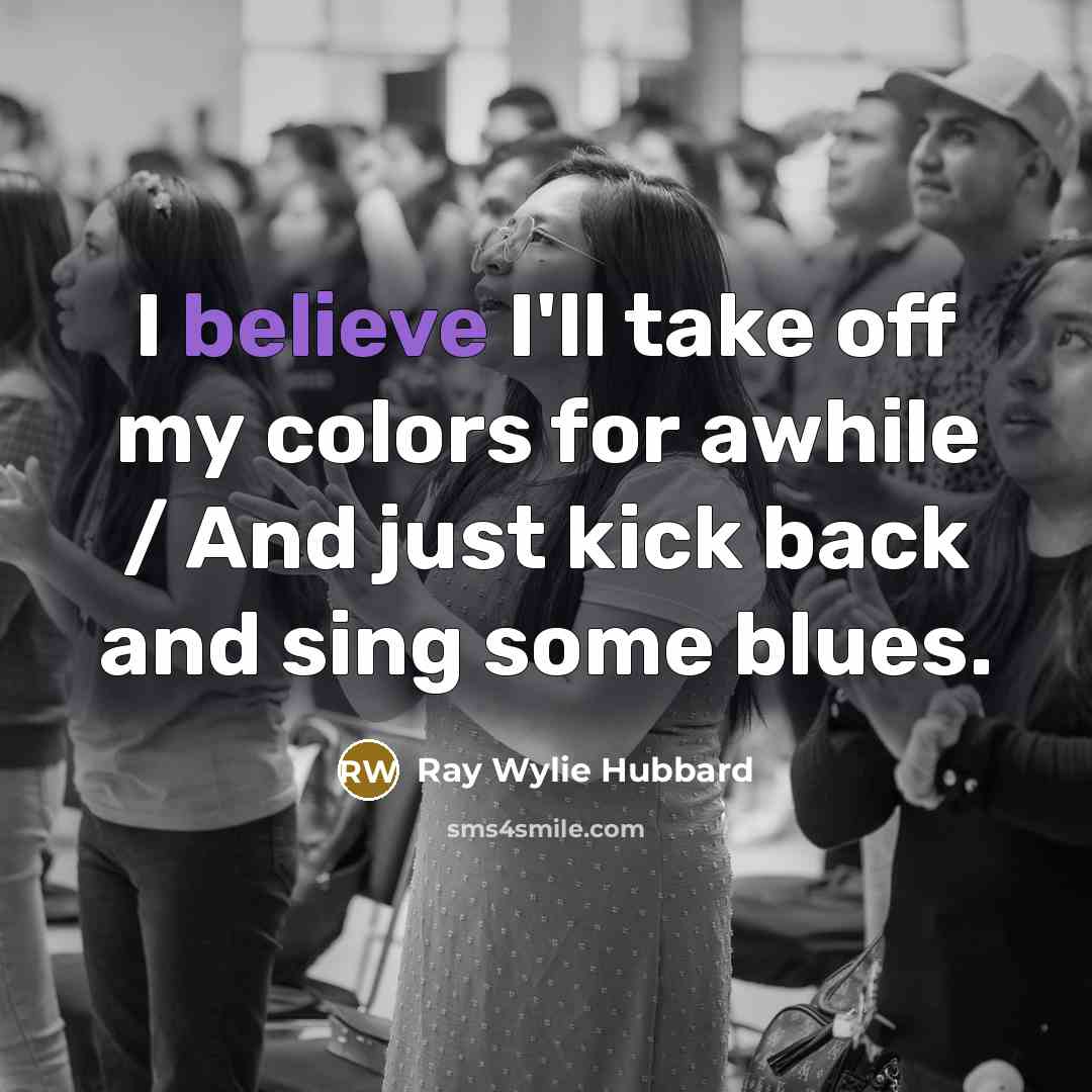 “I believe I'll take off my colors for awhile /…” quote by Ray Wylie Hubbard
