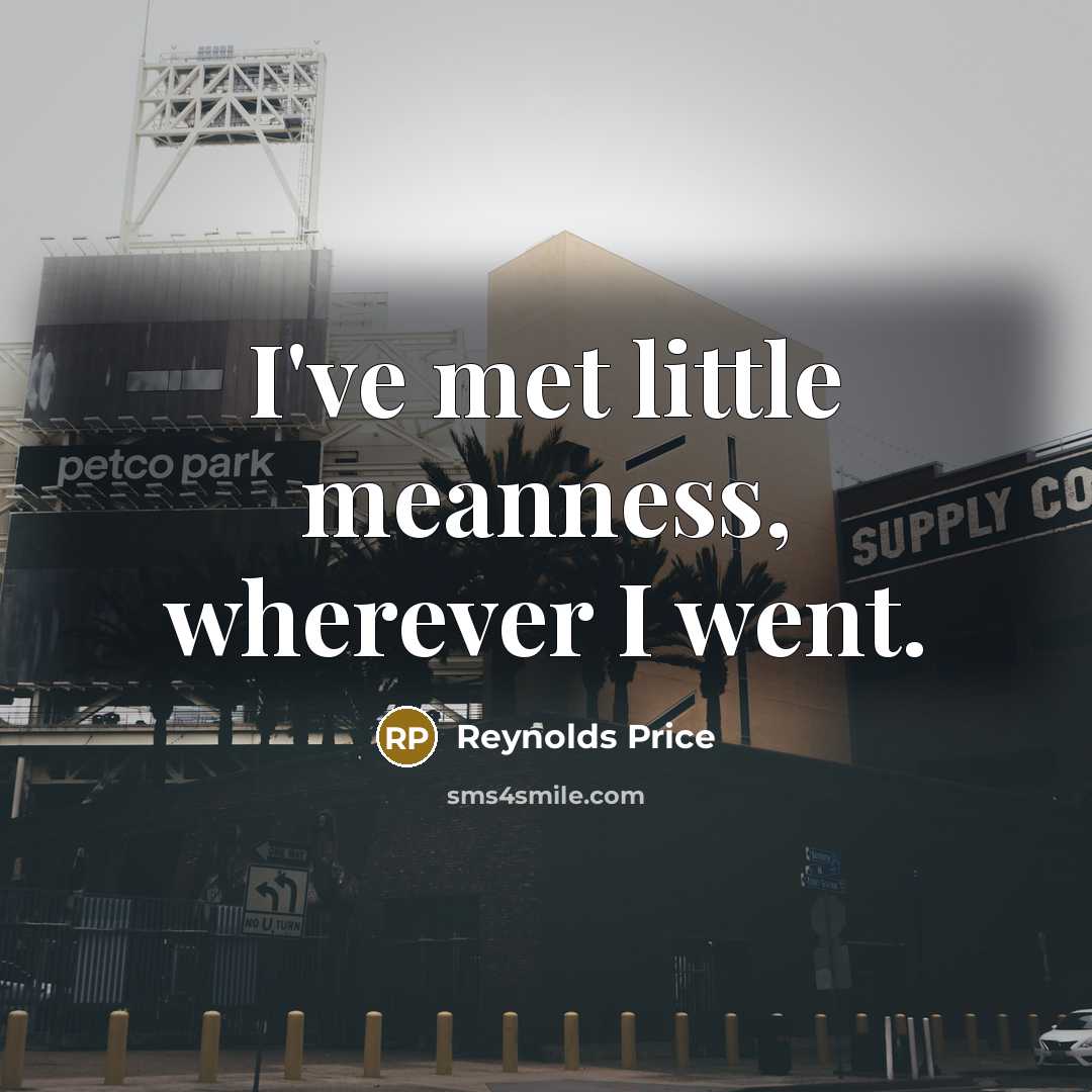 “I've met little meanness, wherever I went.…” quote by Reynolds Price