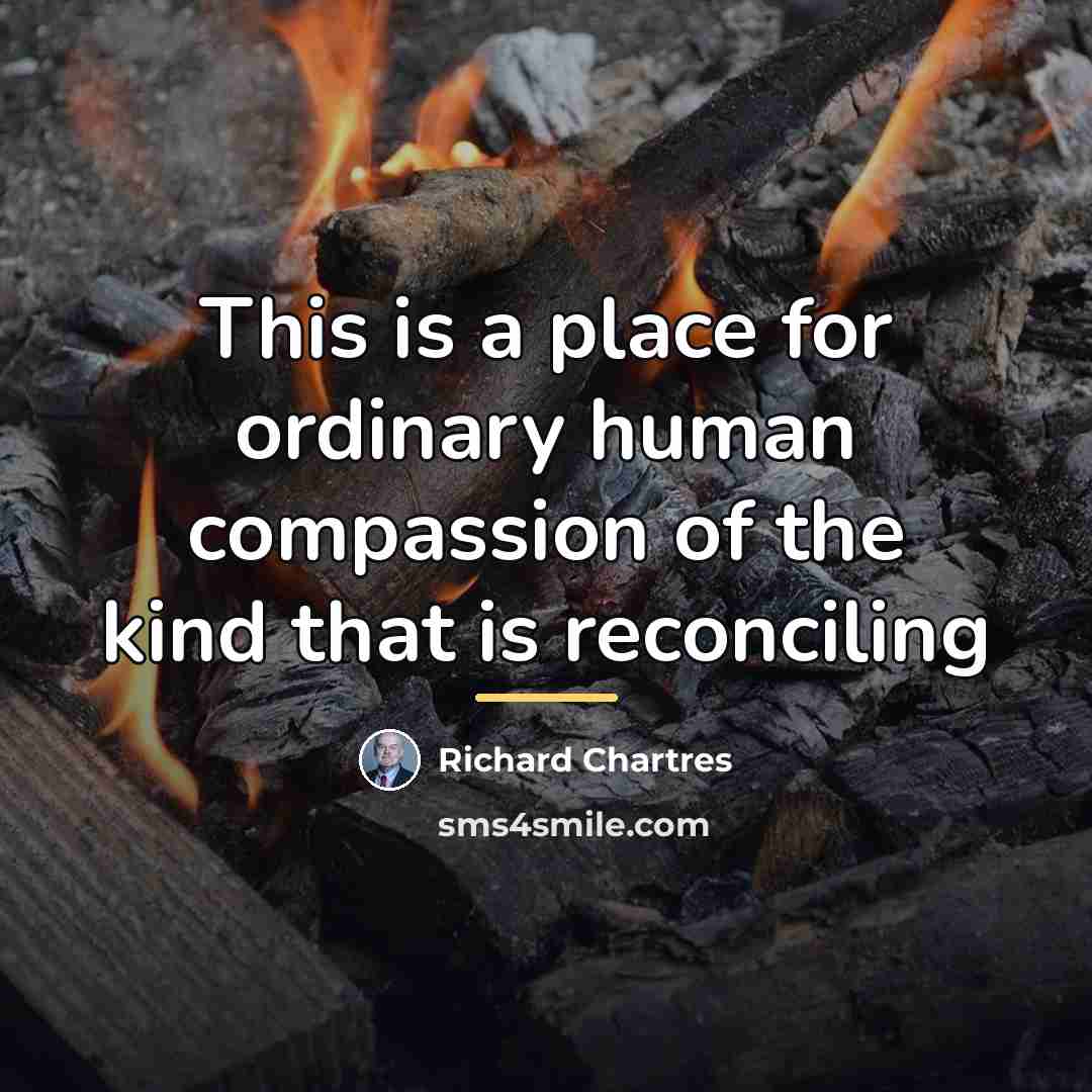 “This is a place for ordinary human compassion of the…” quote by Anonymous