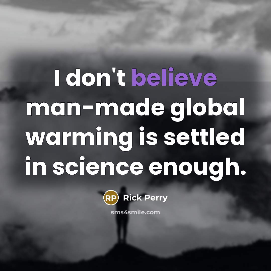 “I don't believe man-made global warming is settled in science…” quote by Rick Perry
