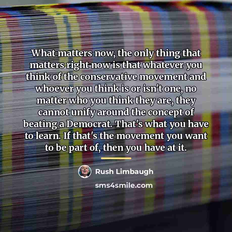 “What matters now, the only thing that matters right now…” quote by Rush Limbaugh