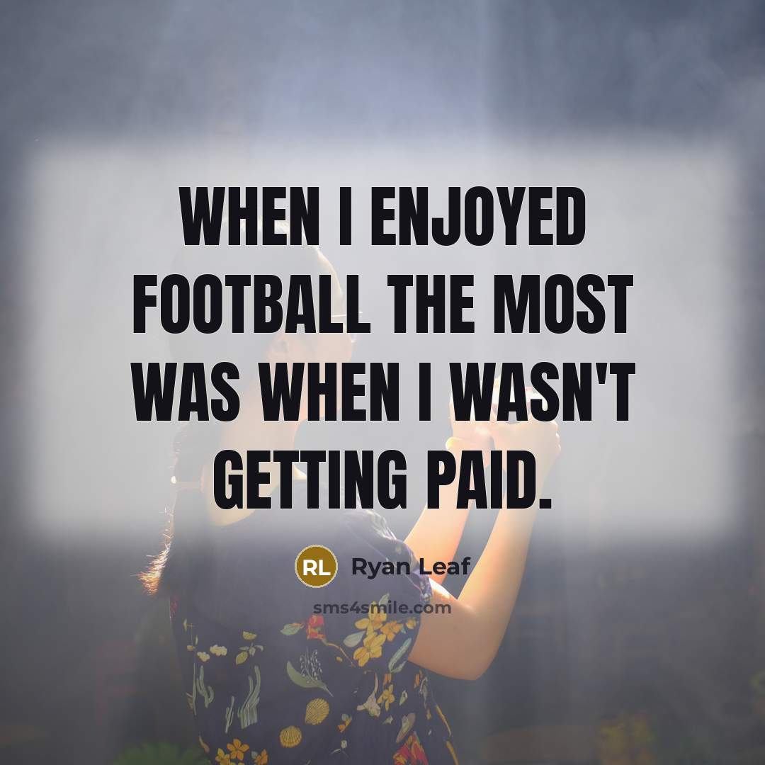 “When I enjoyed football the most was when I wasn't…” quote by Ryan Leaf