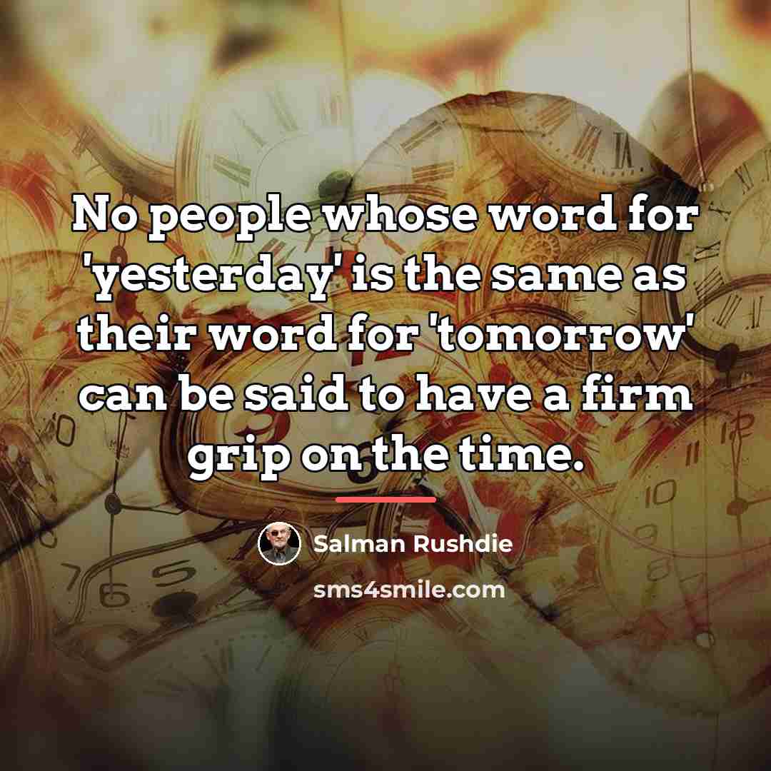“No people whose word for 'yesterday' is the same as…” quote by Salman Rushdie
