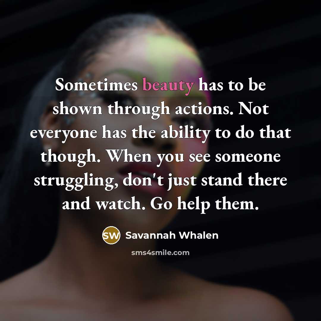 “Sometimes beauty has to be shown through actions. Not everyone…” quote by Savannah Whalen