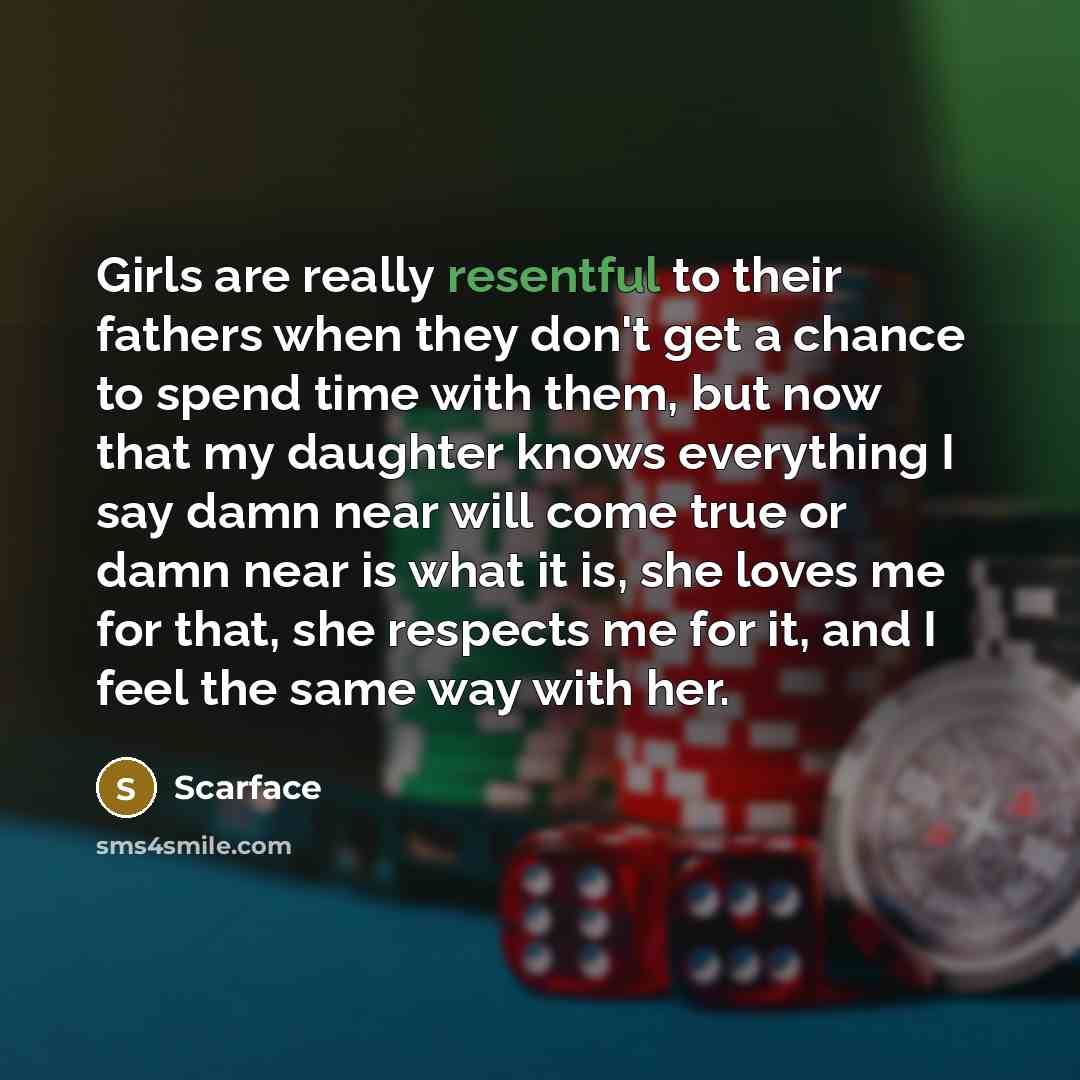 “Girls are really resentful to their fathers when they don't…” quote by Scarface