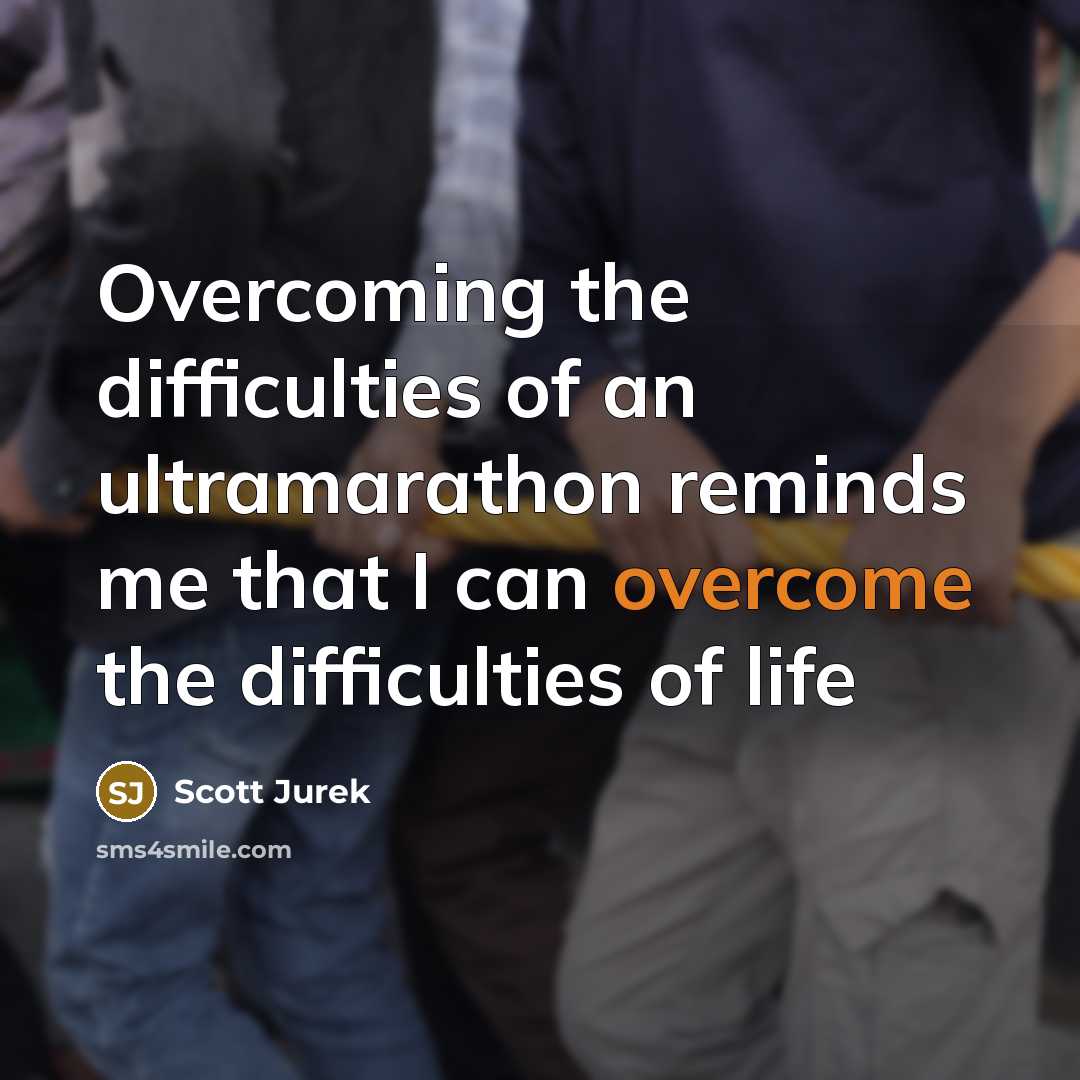 “Overcoming the difficulties of an ultramarathon reminds me that I…” quote by Scott Jurek