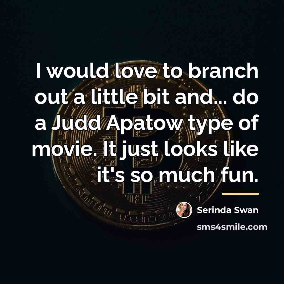 “I would love to branch out a little bit and...…” quote by Serinda Swan