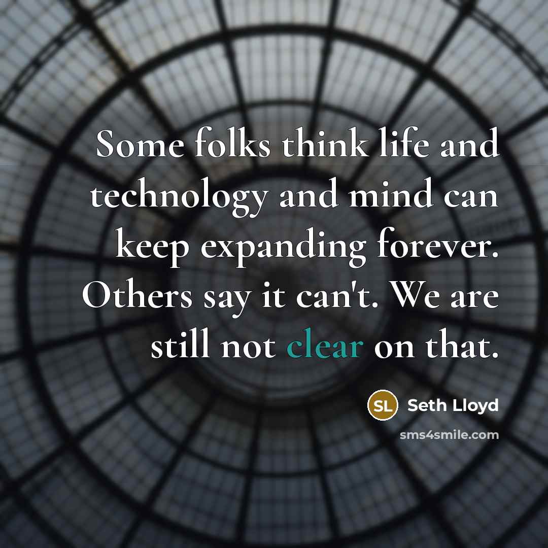 “Some folks think life and technology and mind can keep…” quote by Seth Lloyd