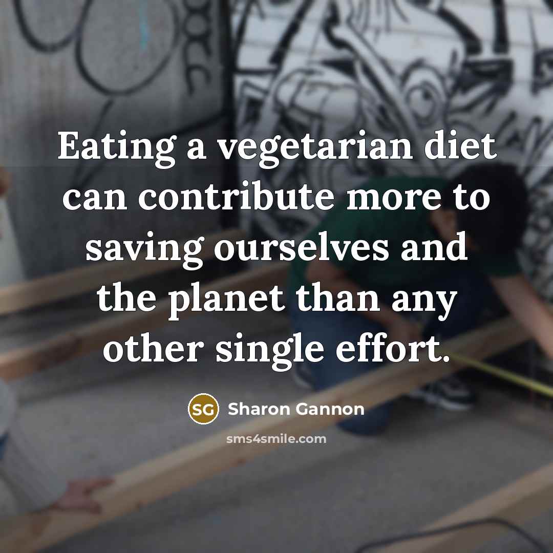“Eating a vegetarian diet can contribute more to saving ourselves…” quote by Sharon Gannon