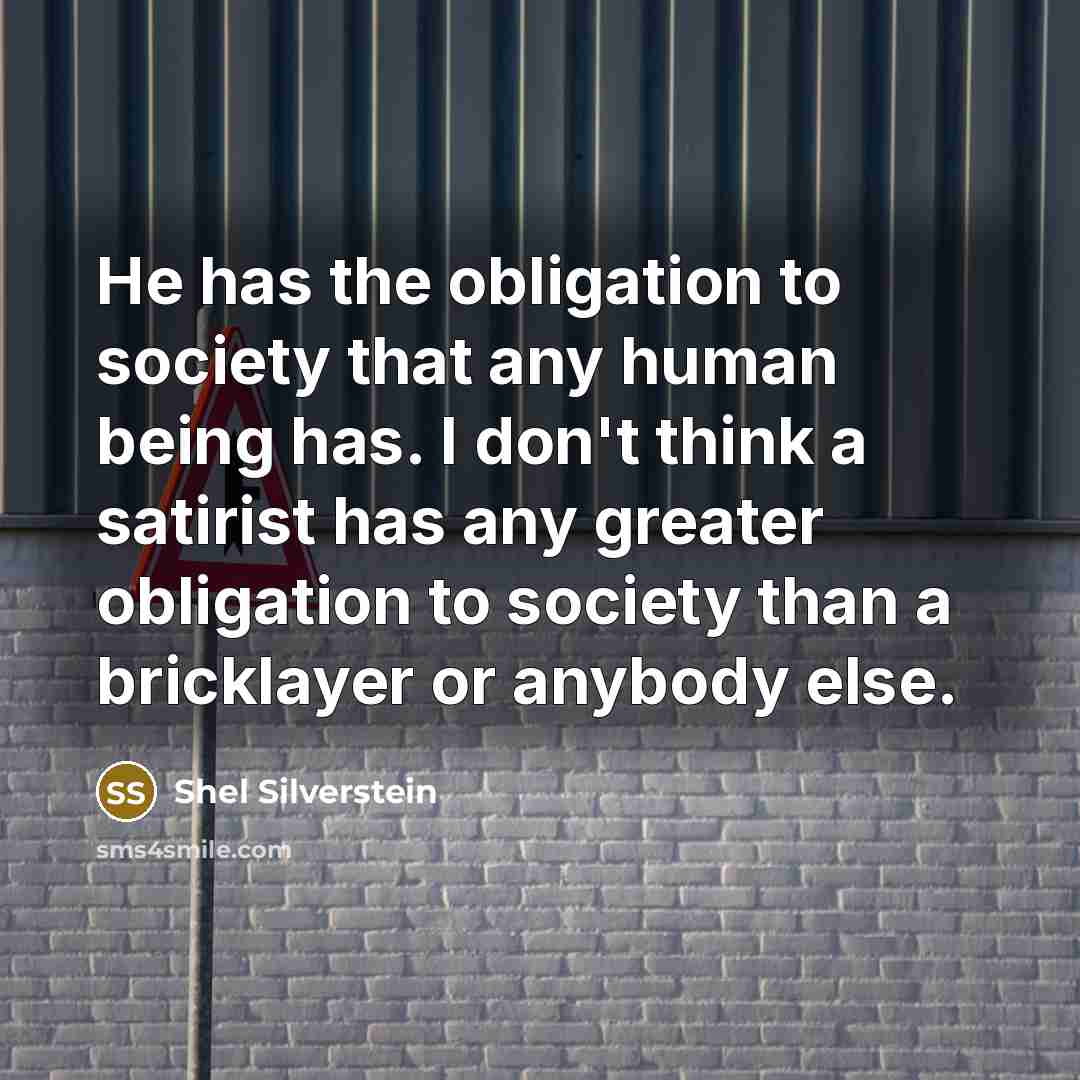 “He has the obligation to society that any human being…” quote by Shel Silverstein