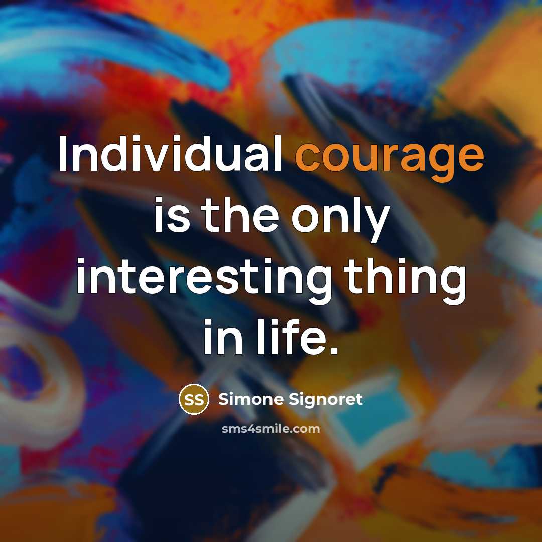 “Individual courage is the only interesting thing in life.…” quote by Simone Signoret