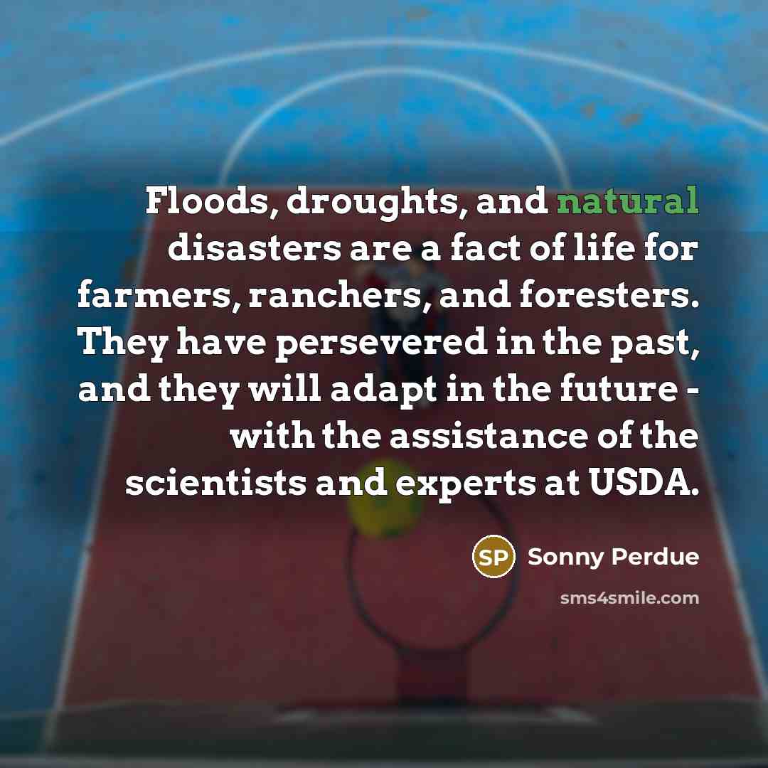 “Floods, droughts, and natural disasters are a fact of life…” quote by Sonny Perdue