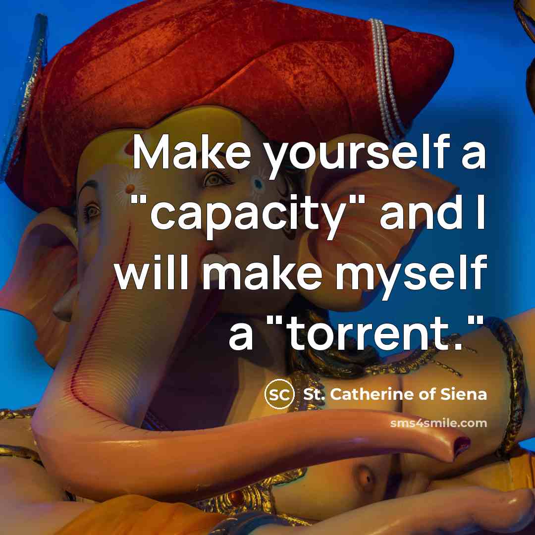 “Make yourself a "capacity" and I will make myself a…” quote by St. Catherine of Siena