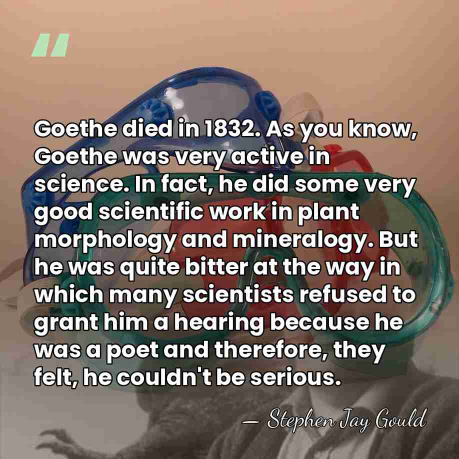 Goethe died in 1832. As you know, Goethe was very active in&hellip; - Stephen Jay Gould