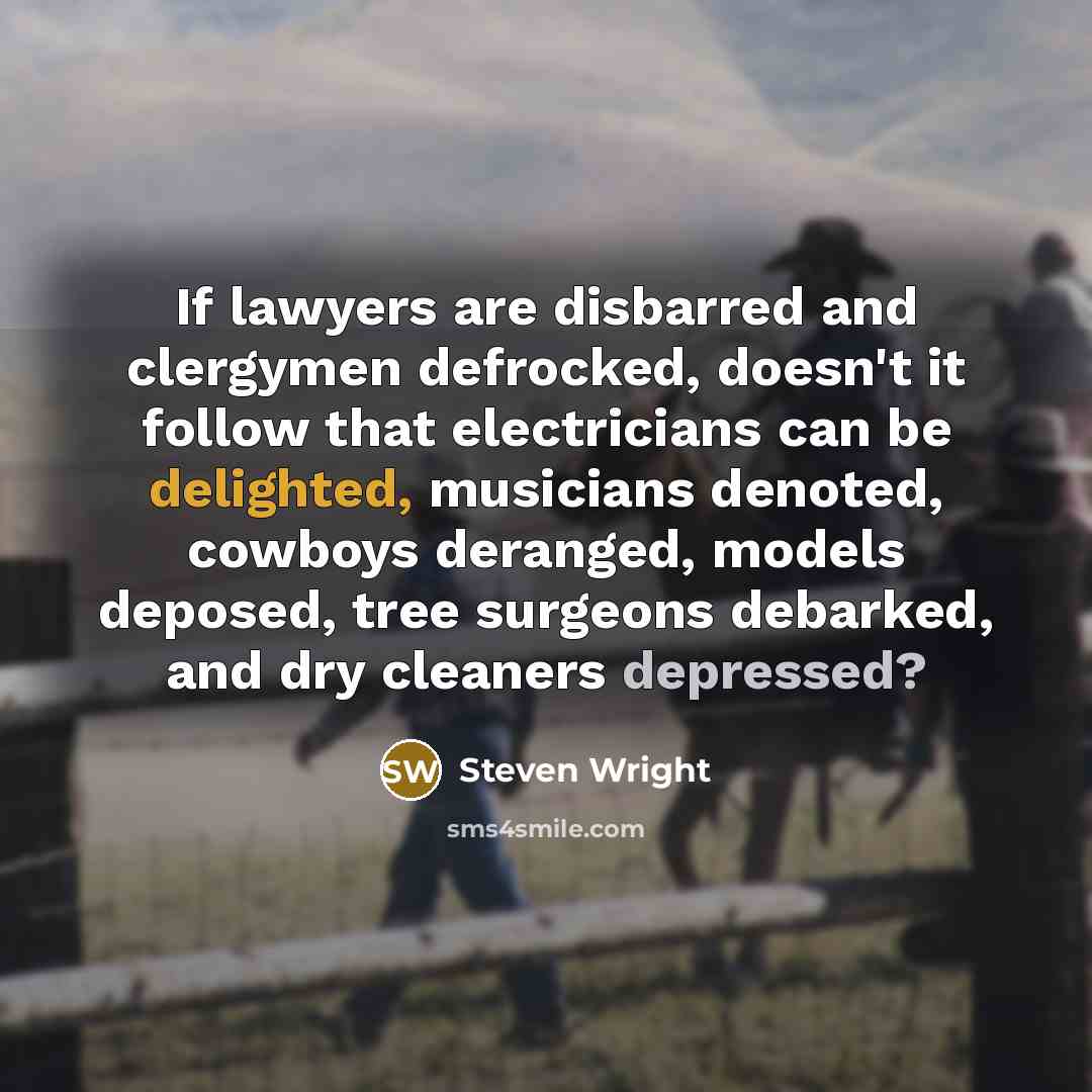 “If lawyers are disbarred and clergymen defrocked, doesn't it follow…” quote by Steven Wright