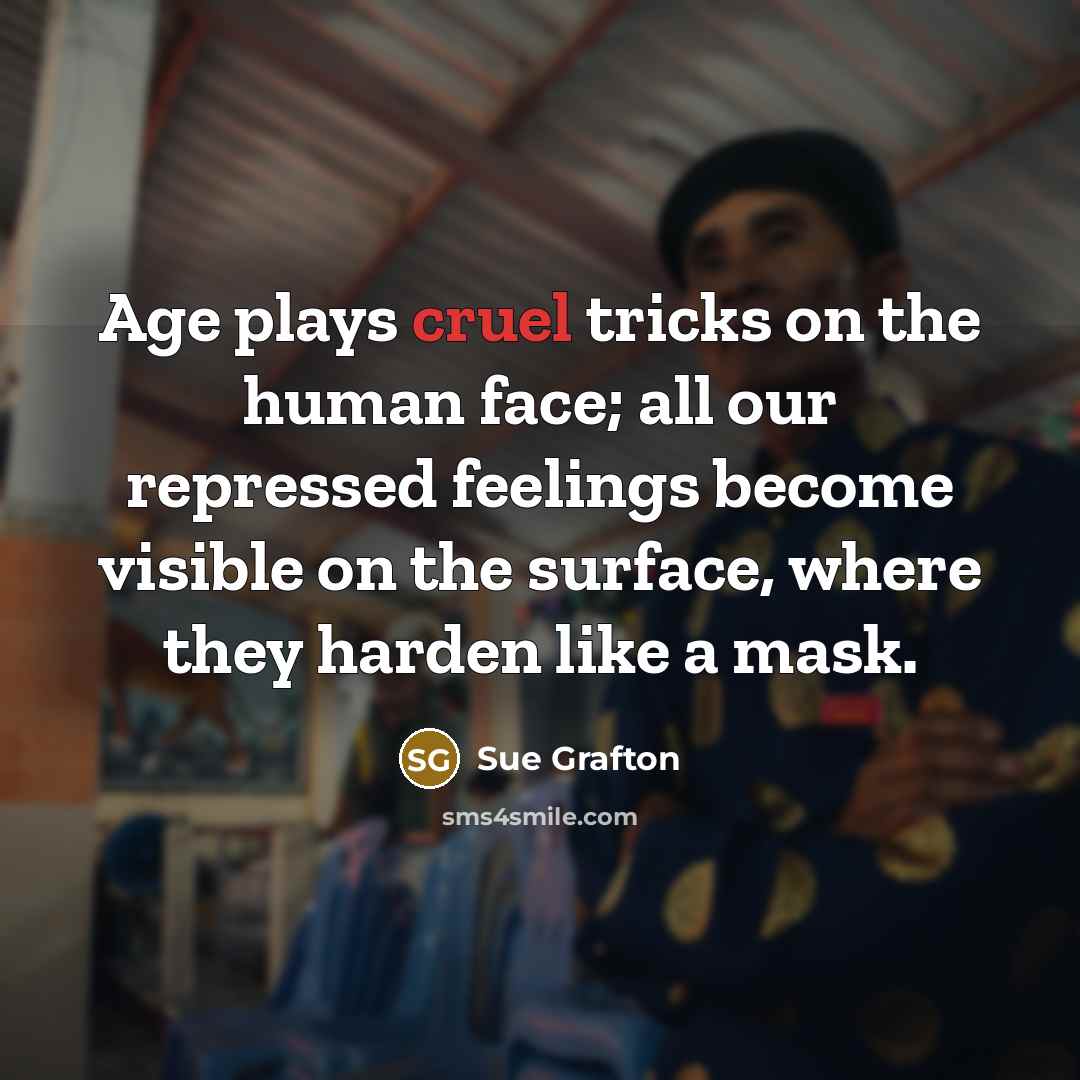 “Age plays cruel tricks on the human face; all our…” quote by Sue Grafton