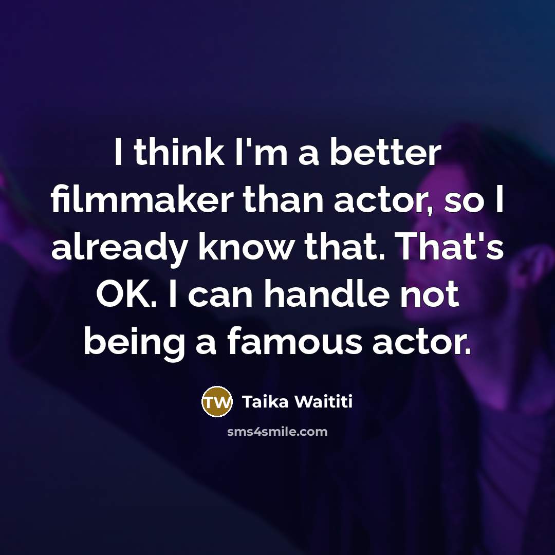 “I think I'm a better filmmaker than actor, so I…” quote by Taika Waititi