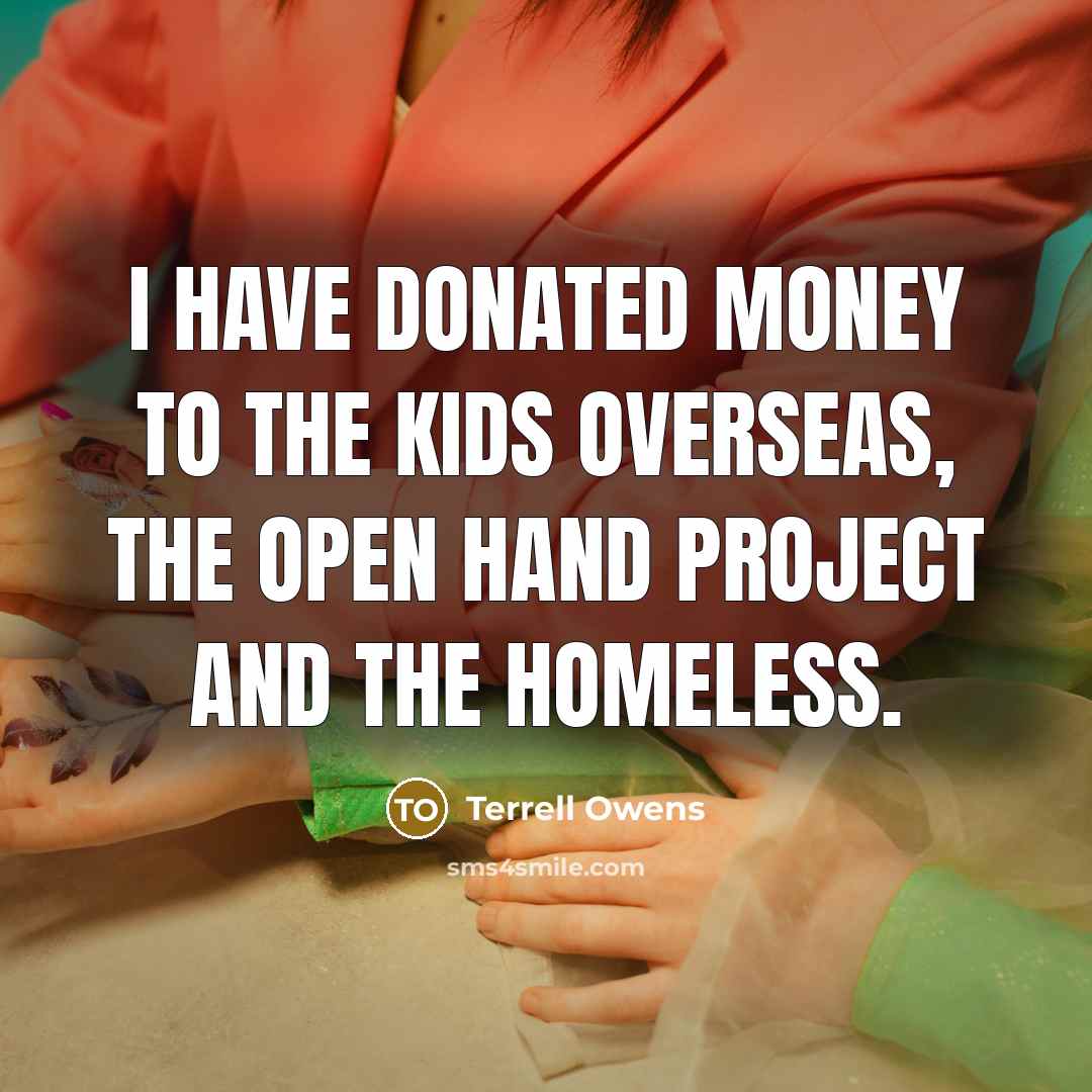 “I have donated money to the kids overseas, the open…” quote by Terrell Owens