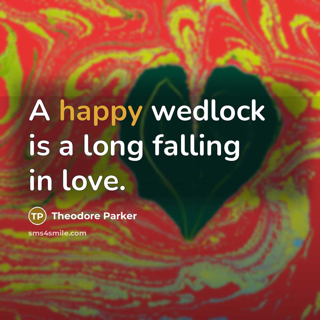 “A happy wedlock is a long falling in love.…” quote by Theodore Parker