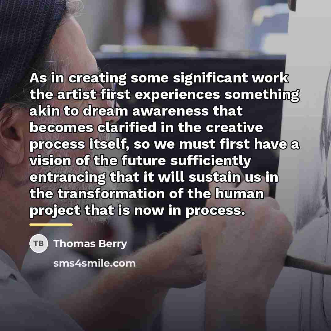 “As in creating some significant work the artist first experiences…” quote by Thomas Berry