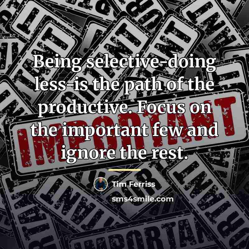 “Being selective-doing less-is the path of the productive. Focus on…” quote by Tim Ferriss