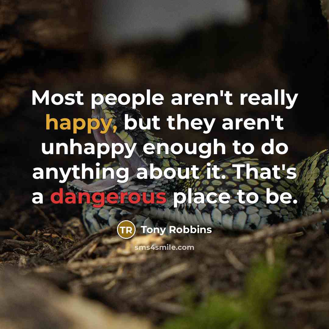 “Most people aren't really happy, but they aren't unhappy enough…” quote by Tony Robbins
