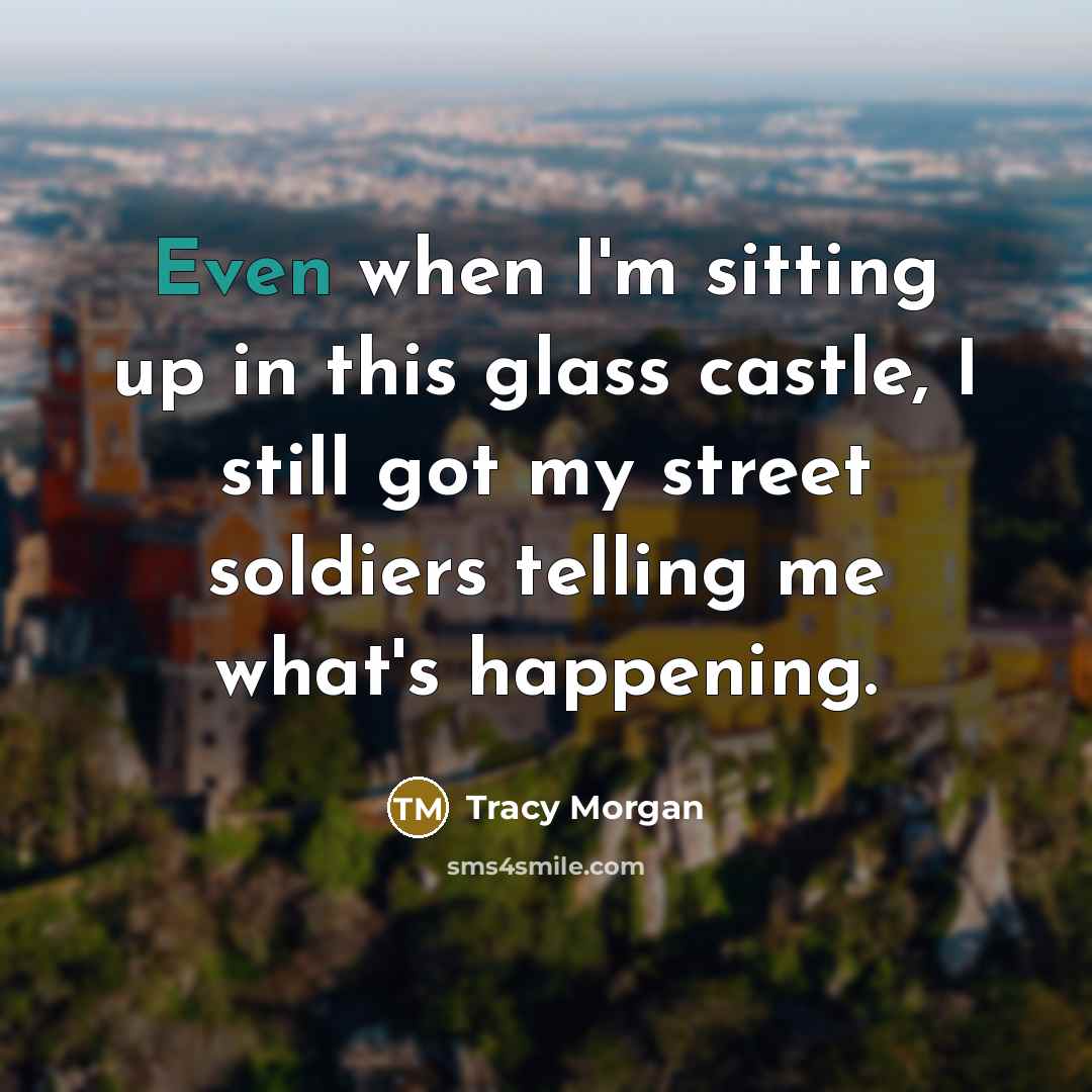 “Even when I'm sitting up in this glass castle, I…” quote by Tracy Morgan