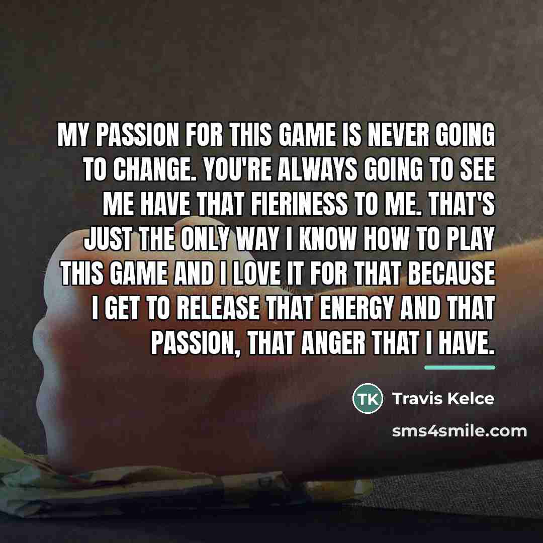 “My passion for this game is never going to change.…” quote by Travis Kelce
